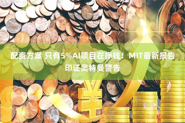 配资方案 只有5%AI项目在挣钱！MIT最新报告印证奥特曼警告